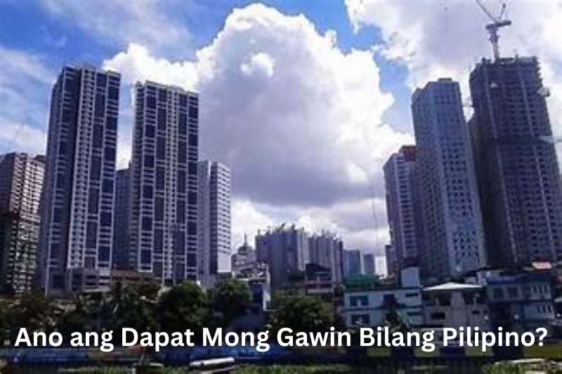 Ano ang Dapat Mong Gawin Bilang Pilipino