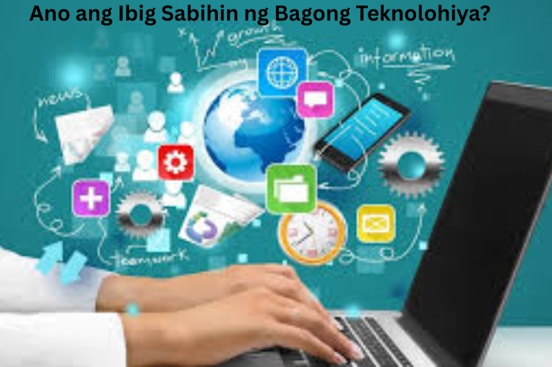 Ano ang Ibig Sabihin ng Bagong Teknolohiya